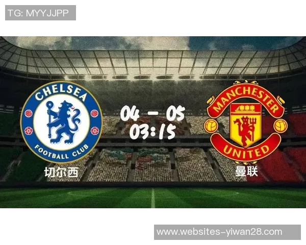 切尔西对曼城比赛直播实时比分更新与精彩瞬间回顾 切尔西对曼城比赛直播实时比分更新与精彩瞬间回顾